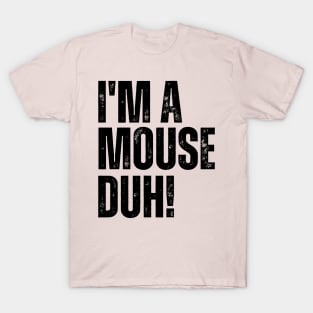 I'm A Mouse, Duh! T-Shirt